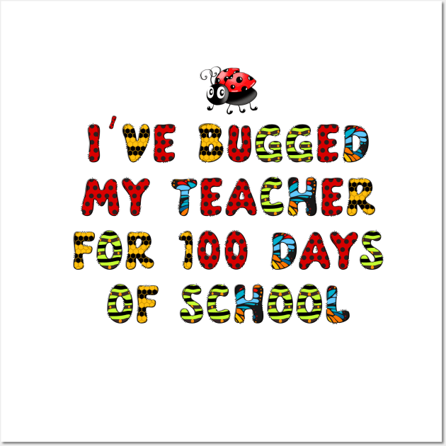 I've Bugged My Teacher for 100 Days of School Shirt Kids Wall Art by DesignergiftsCie